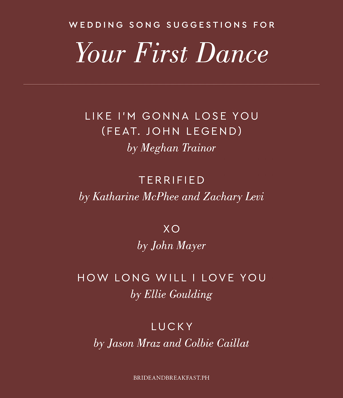 Like I’m Gonna Lose You (feat. John Legend) by Meghan Trainor Terrified by Katharine McPhee and Zachary Levi XO by John Mayer How Long Will I Love You by Ellie Goulding Lucky by Jason Mraz and Colbie Caillat