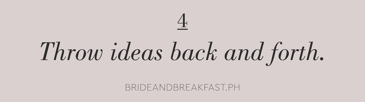 4 Throw ideas back and forth.