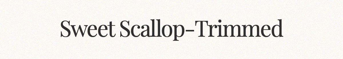 <strong>Sweet Scallop-Trimmed</strong>