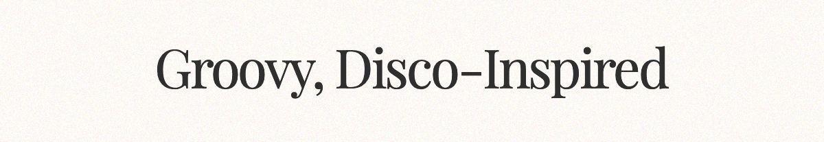 <strong>Groovy, Disco-Inspired</strong>