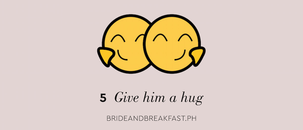 5 Give him a hug