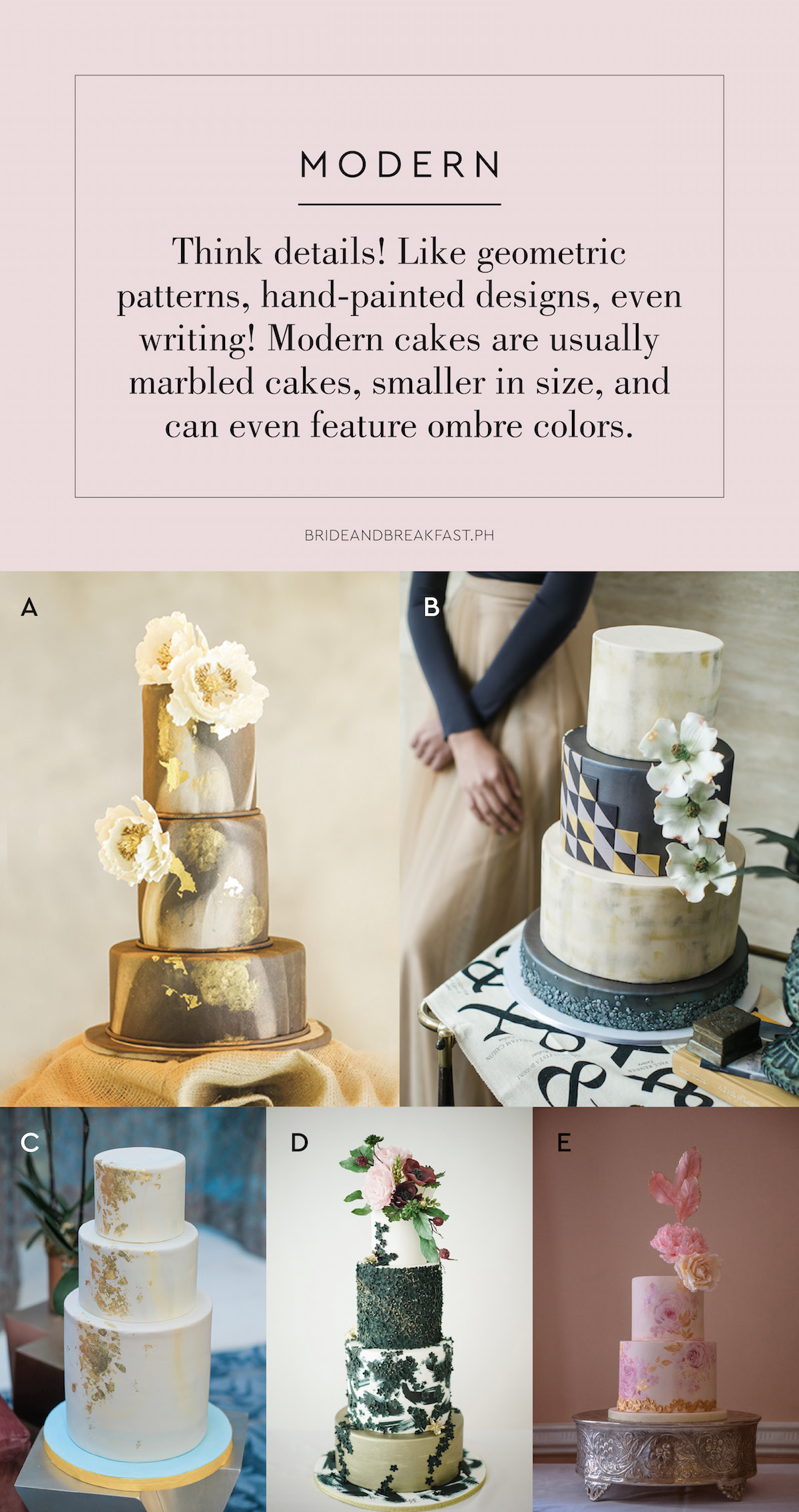 MODERN Think details! Like geometric patterns, hand-painted designs, even writing! Modern cakes are usually marbled cakes, smaller in size, and can even feature ombre colors.