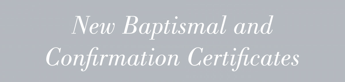 New Baptismal and Confirmation Certificates