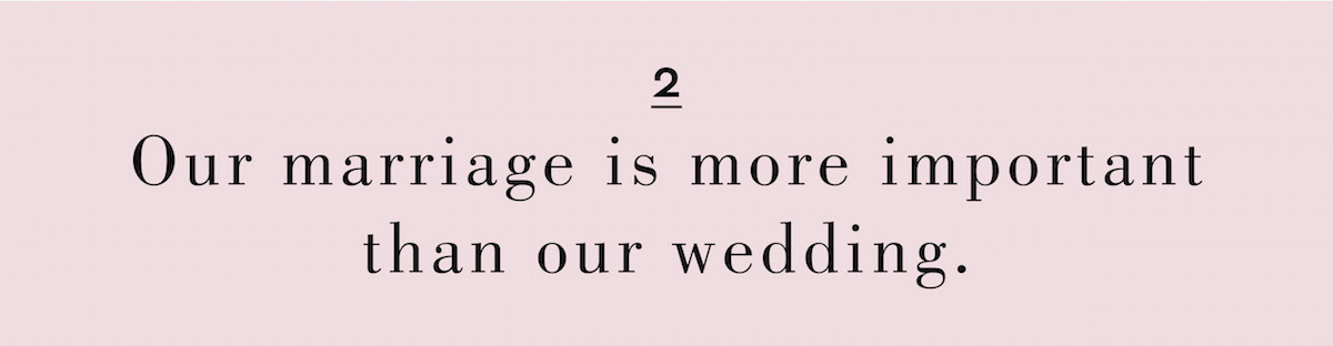 2 Our marriage is more important than our wedding.