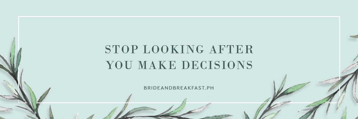5. Stop looking after you make decisions