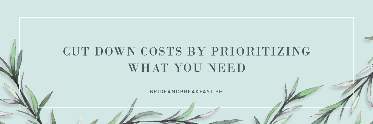 6. Cut down costs by prioritizing what you need