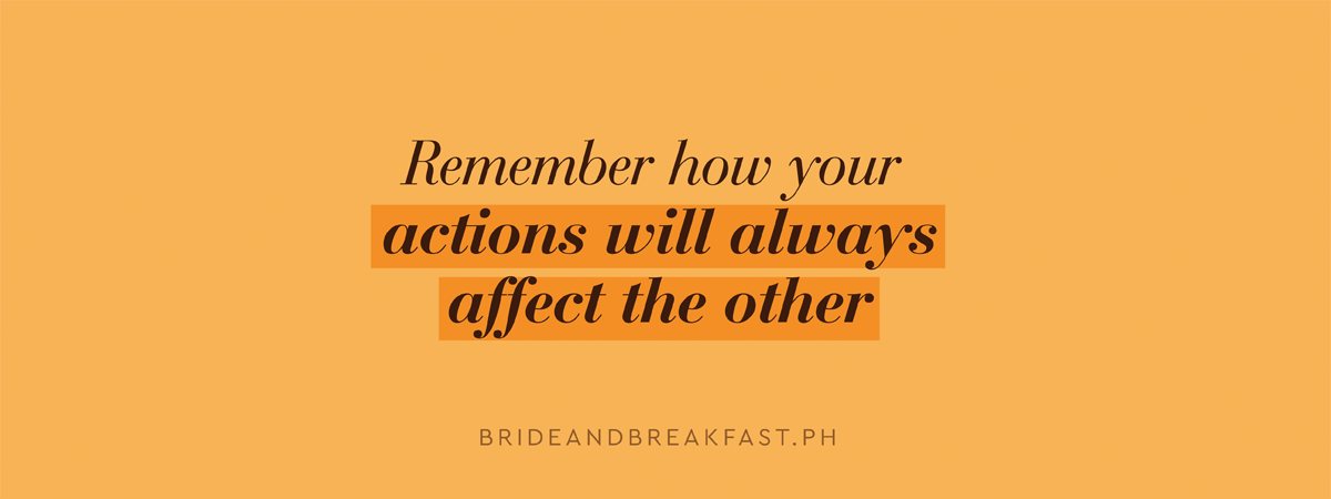 Remember how your actions will always affect the other