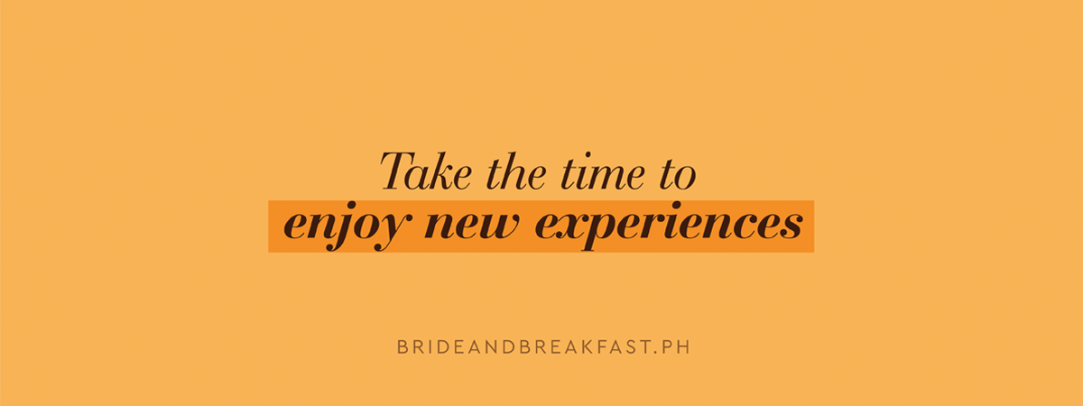 Take the time to enjoy new experiences