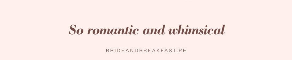 So romantic and whimsical