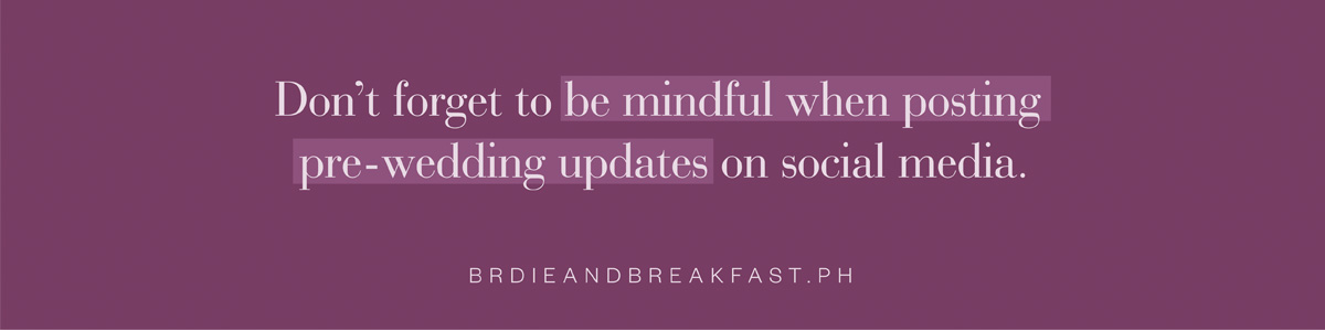 Don't forget to be mindful when posting pre-wedding updates on social media.