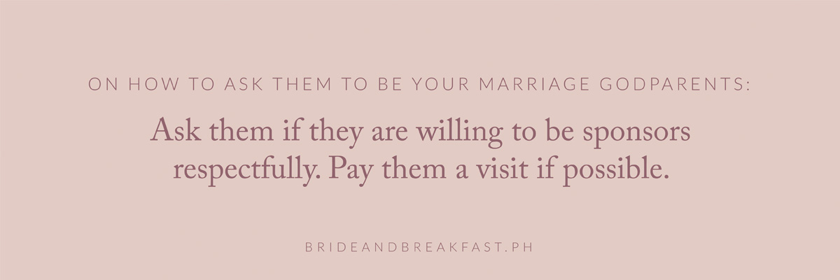 On How To Ask Them To Be Your Marriage Godparents: Ask them if they are willing to be sponsors respectfully. Pay them a visit if possible. 