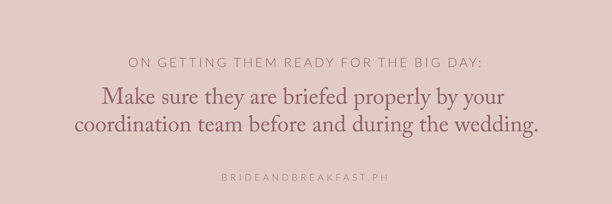 On Getting Them Ready For The Big Day: Make sure they are briefed properly by your coordination team before and during the wedding.