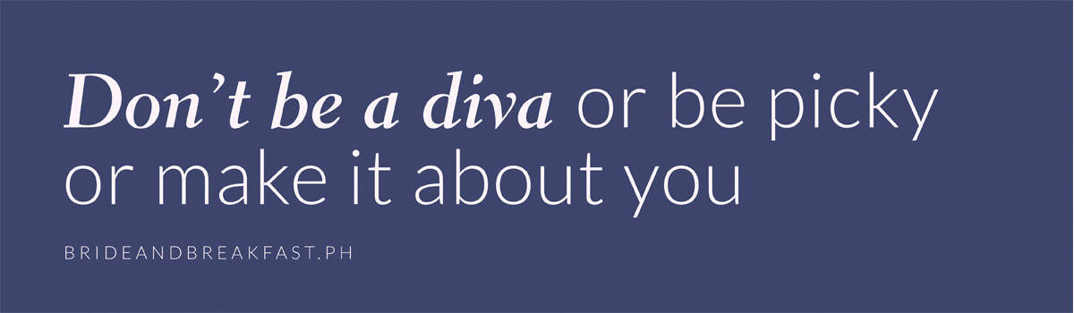 Don't be a diva or be a picky or make it about you