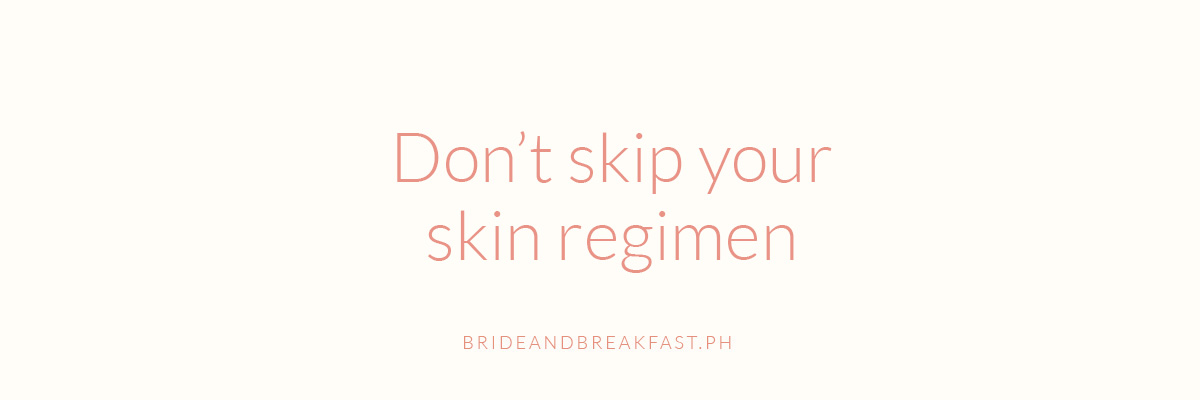 Don’t skip your skin care regimen