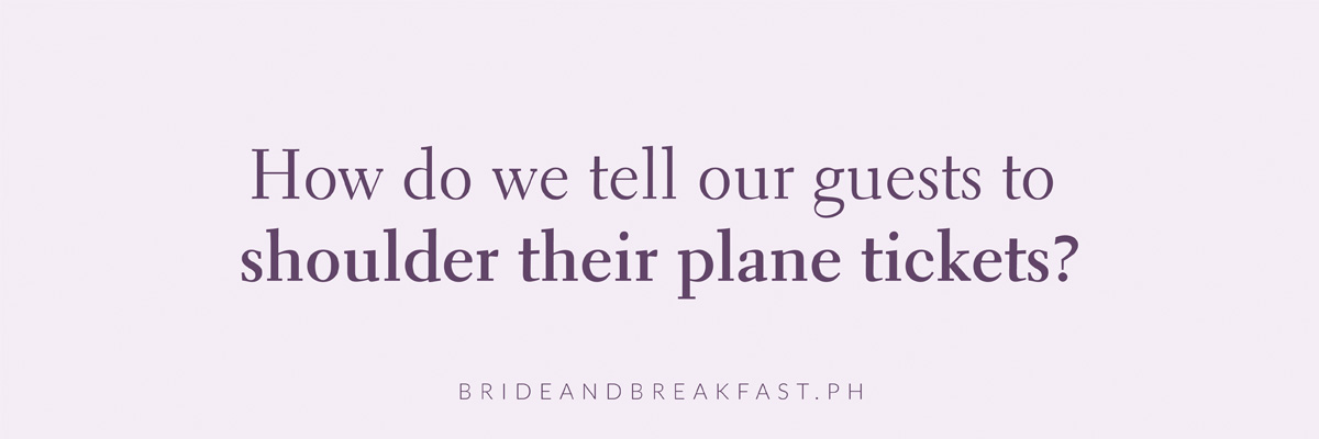 How do we tell our guests to shoulder their plane tickets?