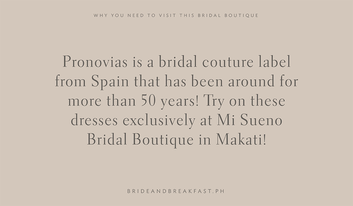 Pronovias is a bridal couture label from Spain that has been around for more than 50 years! Try on these dresses exclusively at Mi Sueno Bridal Boutique in Makati!