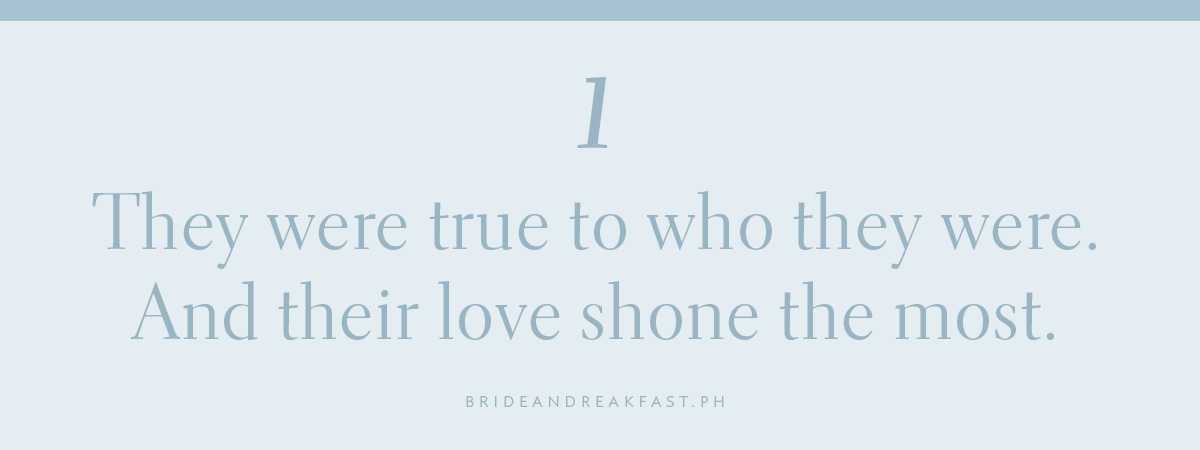 1. They were true to who they were. And their love shone the most.