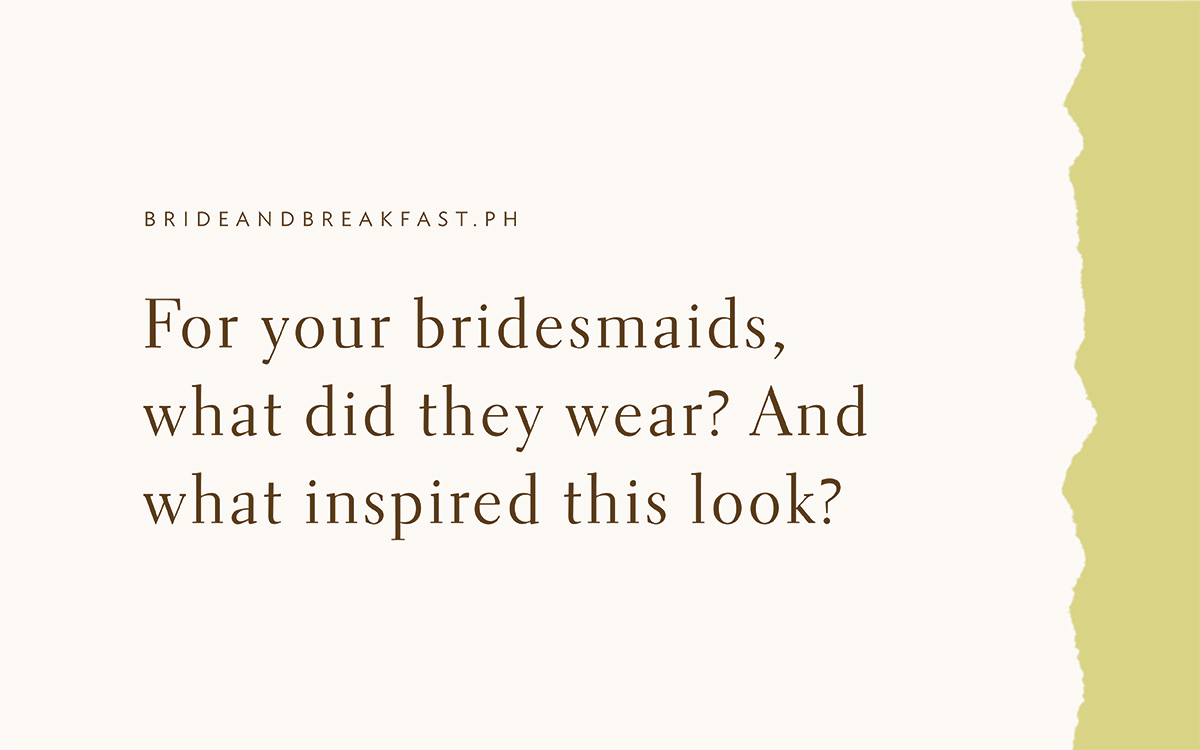 For your bridesmaids, what did they wear? And what inspired this look?