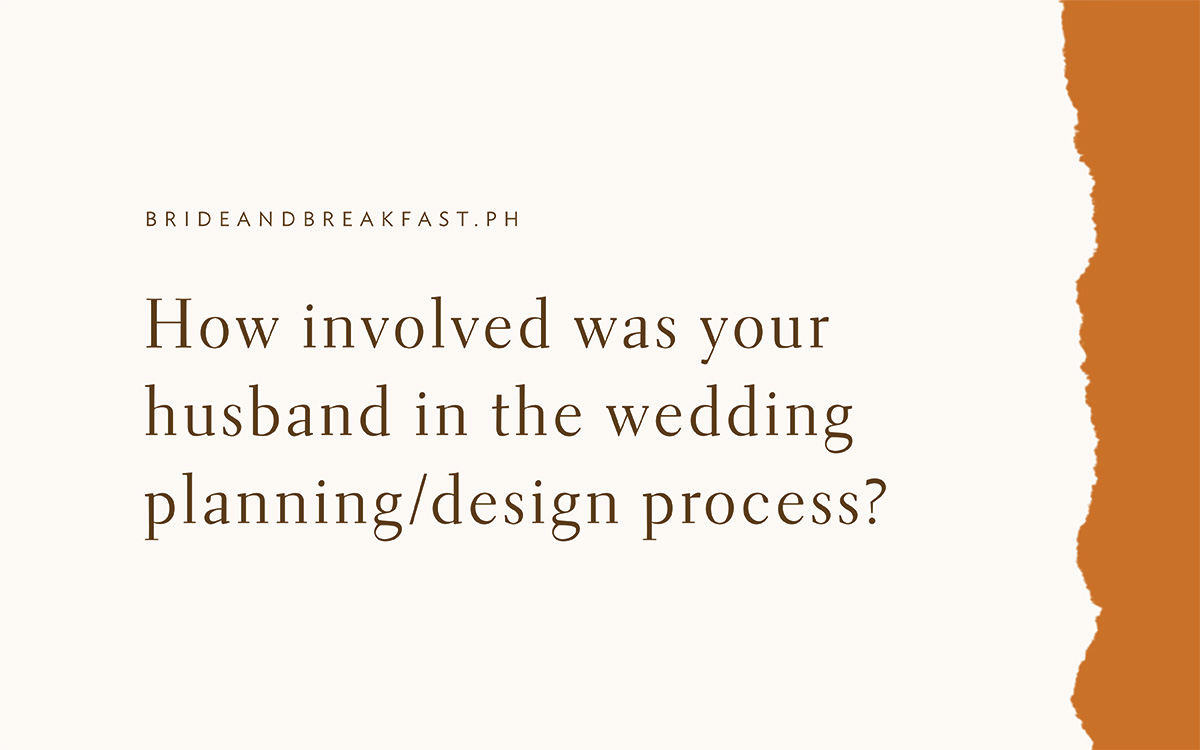 How involved was your husband in the wedding planning/design process?
