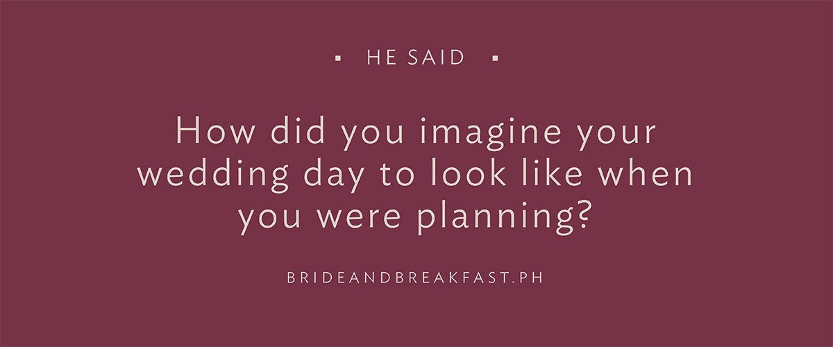 How did you imagine your wedding day to look like while you were planning?