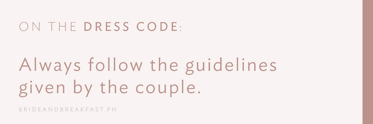 On the Dress Code: Always follow the guidelines given by the couple.