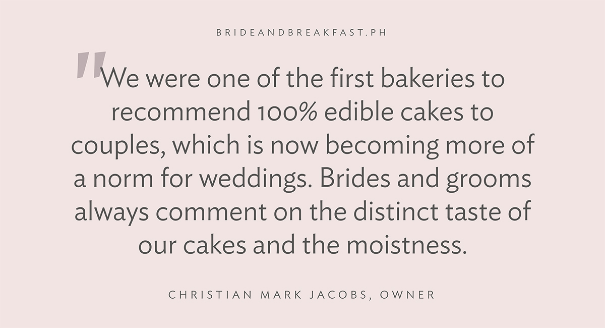 “We were one of the first bakeries to recommend 100% edible cakes to couples, which is now becoming more of a norm for weddings. Brides and grooms always comment on the distinct taste of our cakes and the moistness.”