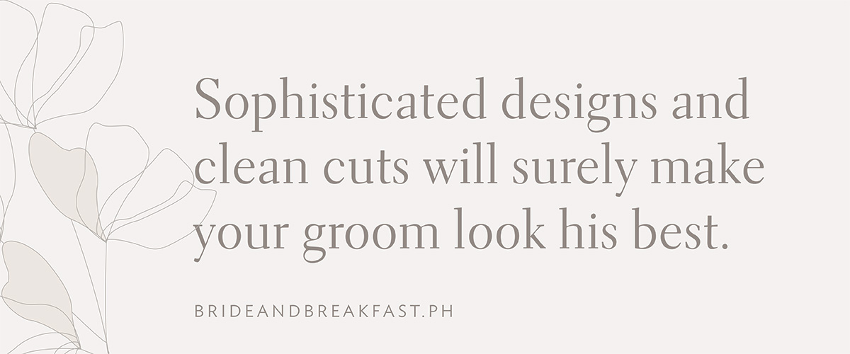 Sophisticated designs and clean cuts will surely make your groom look his best.