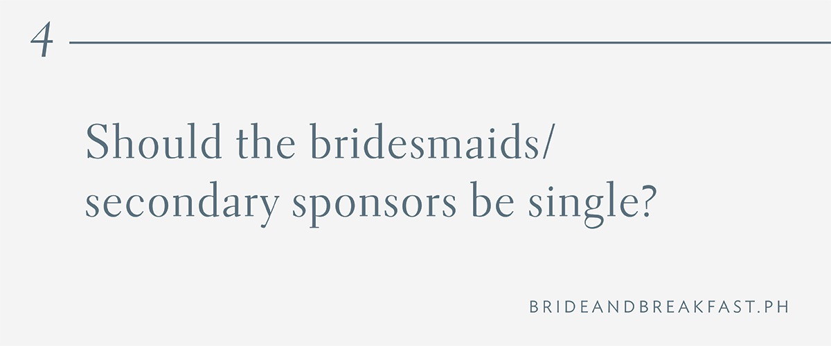 4. Should the bridesmaids/secondary sponsors be single?