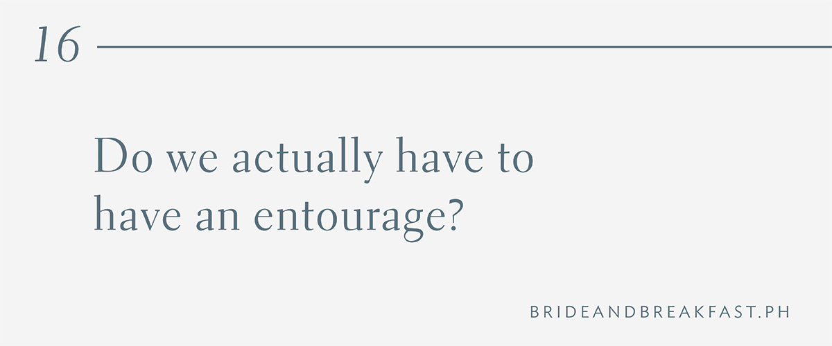 16. Do we actually have to have an entourage?