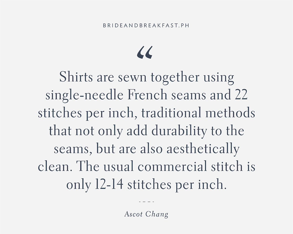 "Shirts are sewn together using single-needle French seams and 22 stitches per inch, traditional methods that not only add durability to the seams, but are also aesthetically clean. The usual commercial stitch is only 12-14 stitches per inch."