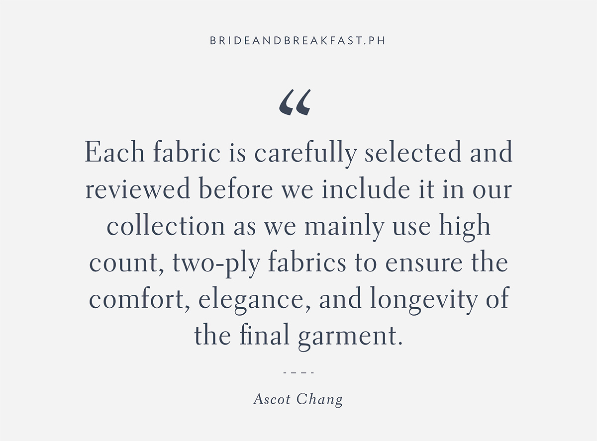 "Each fabric is carefully selected and reviewed before we include it in our collection as we mainly use high count, two-ply fabrics to ensure the comfort, elegance, and longevity of the final garment."