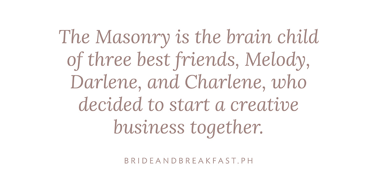 The Masonry is the brain child of three best friends, Melody, Darlene, and Charlene, who decided to start a creative business together. 