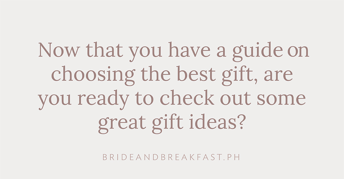 Now that you have a guide in choosing the best gift, are you ready to check out some great gift ideas?