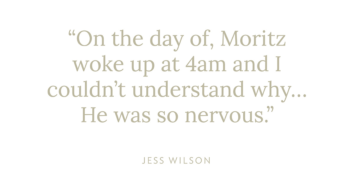 "On the day of, Moritz woke up at 4am and I couldn't understand why... He was so nervous." - Jess Wilson