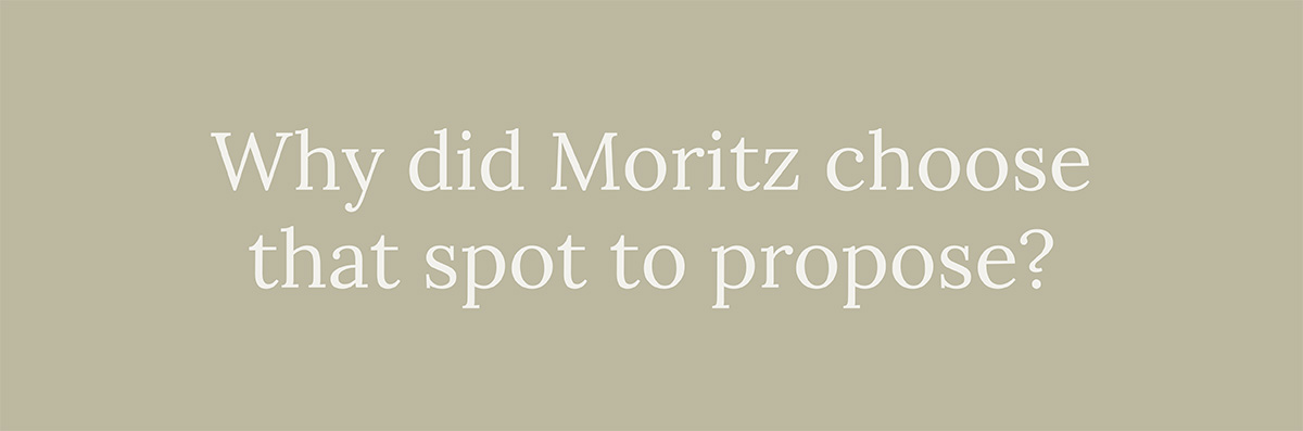 Why did Moritz choose that spot to propose?