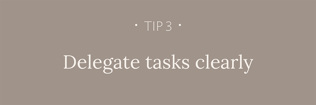 Tip #3: Delegate tasks clearly