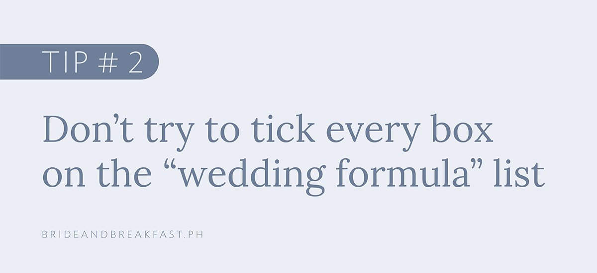 Tip # 2: Don't try to tick every box on the “wedding formula” list