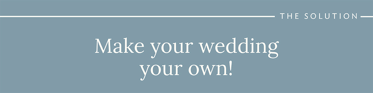 The Solution: Make Your Wedding Your Own!