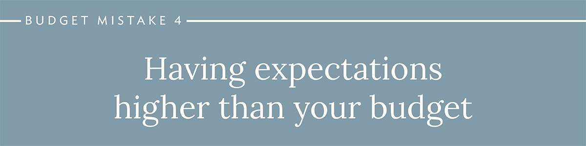 Budget Mistake 4: Having Expectations Higher Than Your Budget