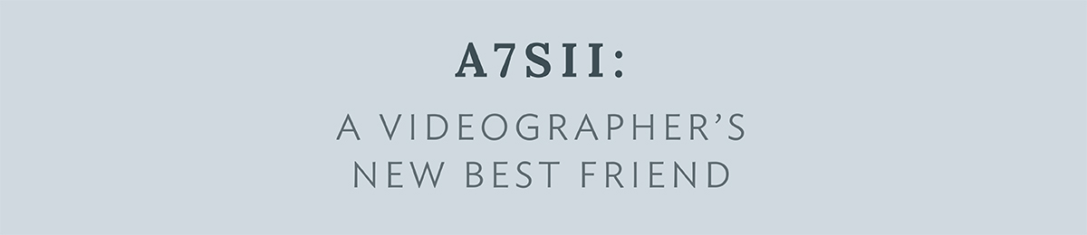 A7SII: A Videographer's New Best Friend