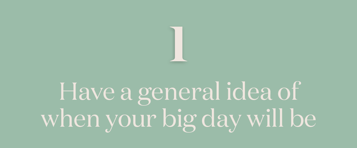 Step 1: Have a general idea of when your big day will be