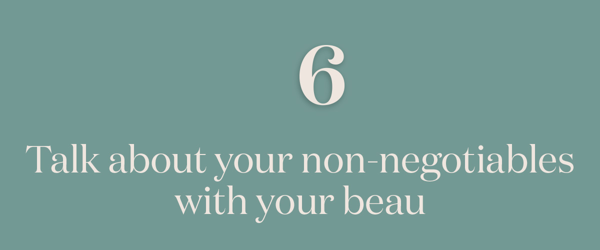 Step 6: Talk about your non-negotiable list with your beau
