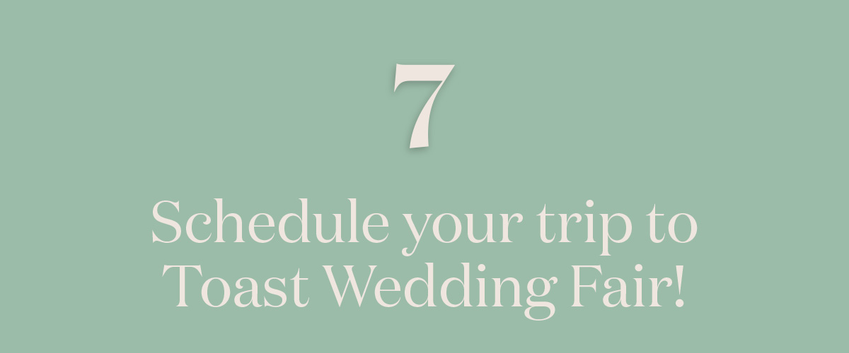 Step 7: Schedule your trip to Toast Wedding Fair