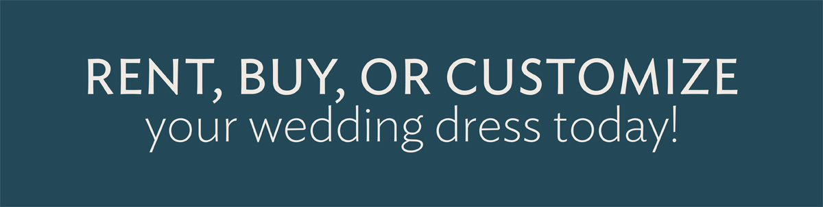 Rent, buy, or customize your wedding dress today!
