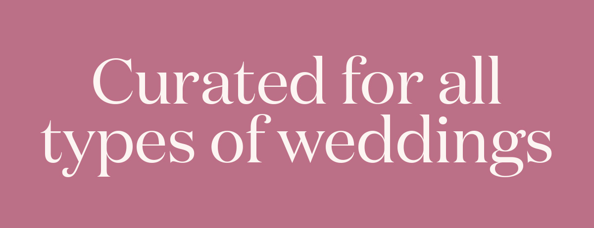 Curated for all types of weddings
