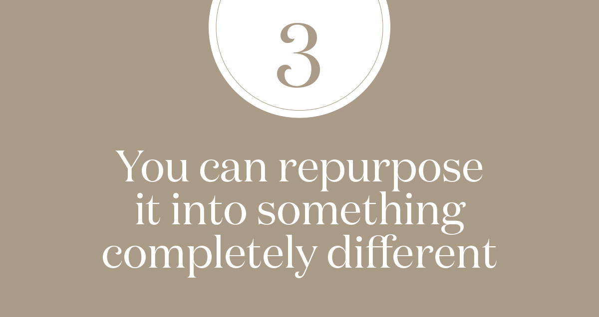 You can repurpose it into something completely different