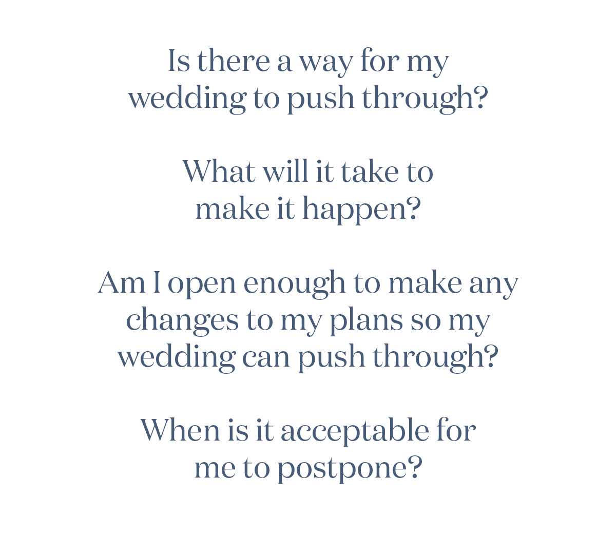 Is there a way for my wedding to push through? What will it take to make it happen? Am I open enough to make any changes to my plans so my wedding can push through? When is it acceptable for me to postpone?