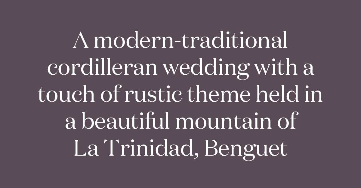 A modern-traditional cordilleran wedding with a touch of rustic theme held in a beautiful mountain of La Trinidad Benguet