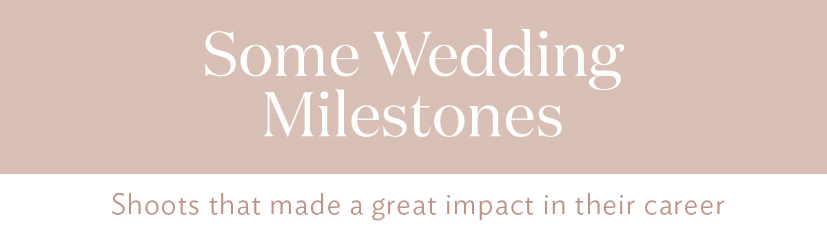 Some Wedding Milestones Shoots that made a great impact in their career