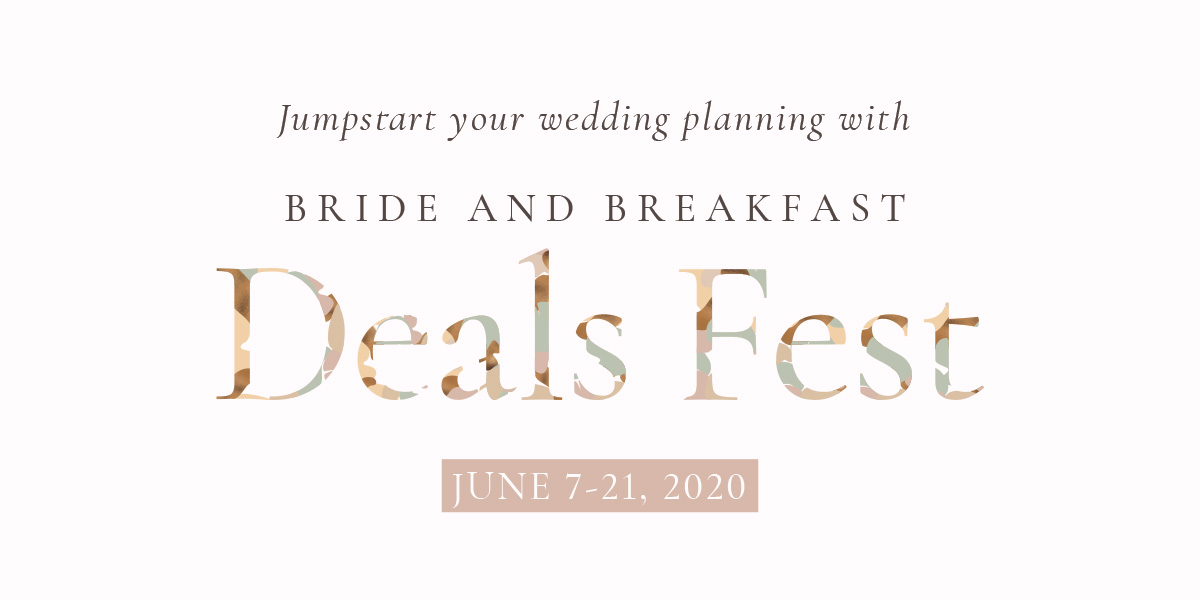 Jumpstart your wedding planning with Bride and Breakfast Deals Fest! June 7-21, 2020